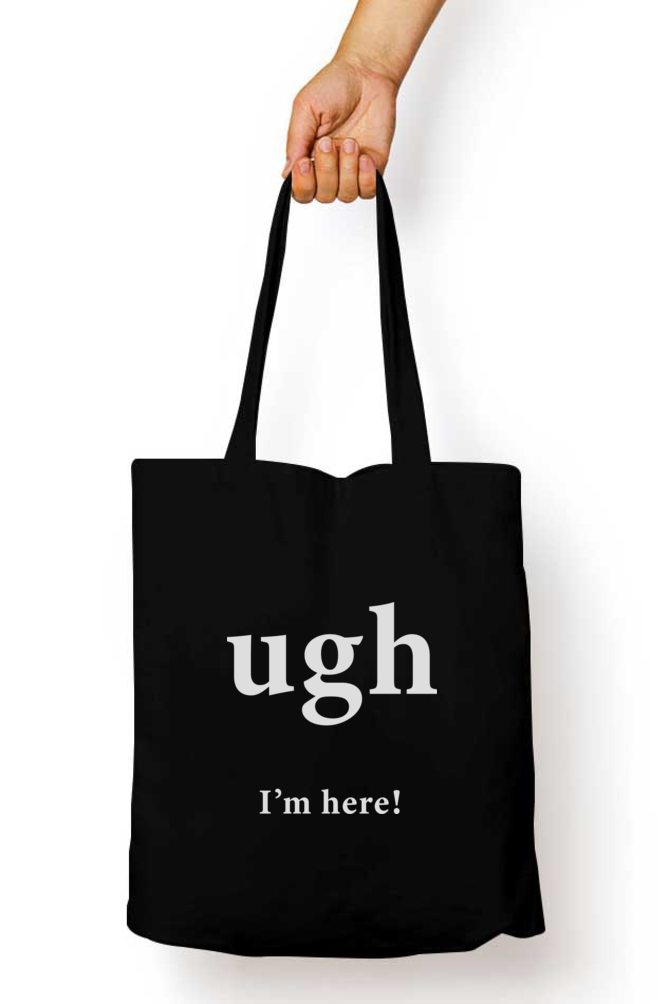 'Ugh I'm here' Tote Bag